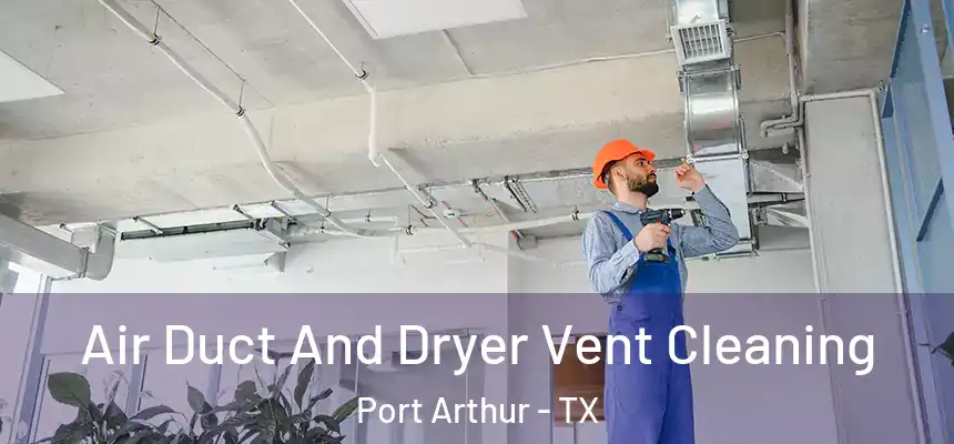 Air Duct And Dryer Vent Cleaning Port Arthur - TX
