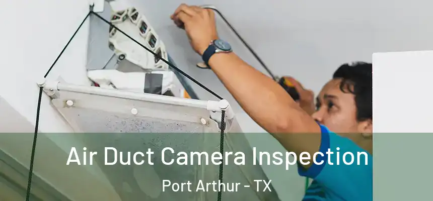  Air Duct Camera Inspection Port Arthur - TX