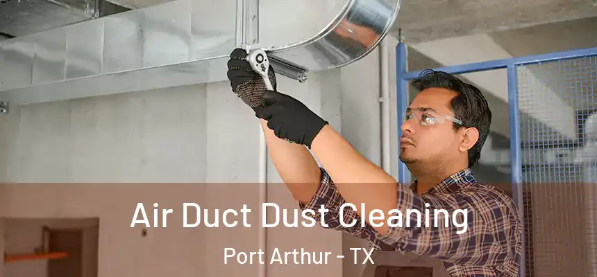  Air Duct Dust Cleaning Port Arthur - TX