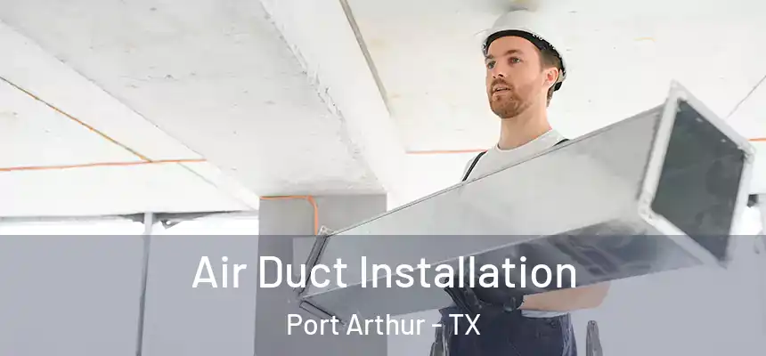  Air Duct Installation Port Arthur - TX