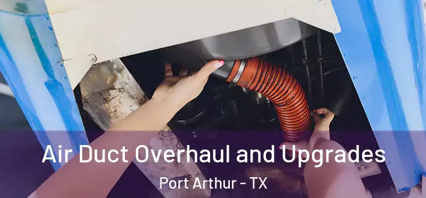 Air Duct Overhaul and Upgrades Port Arthur - TX
