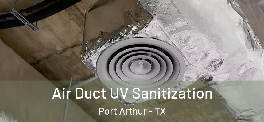 Air Duct UV Sanitization Port Arthur - TX