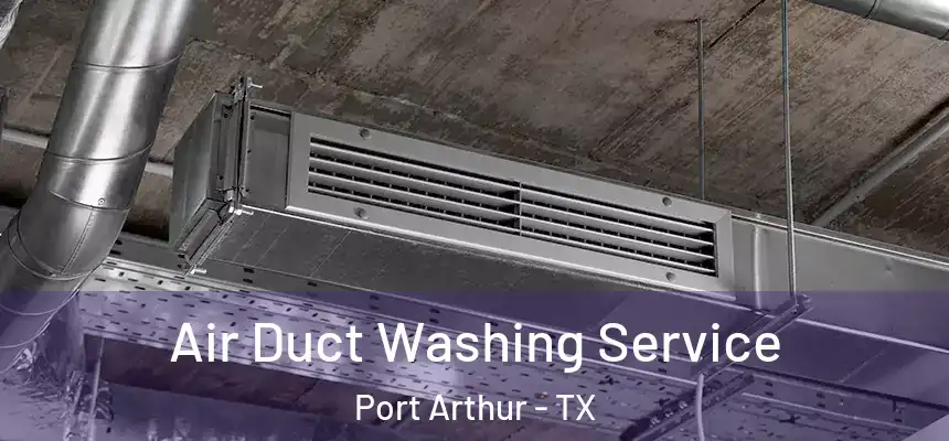  Air Duct Washing Service Port Arthur - TX