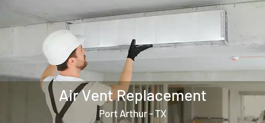 Air Vent Replacement Port Arthur - TX