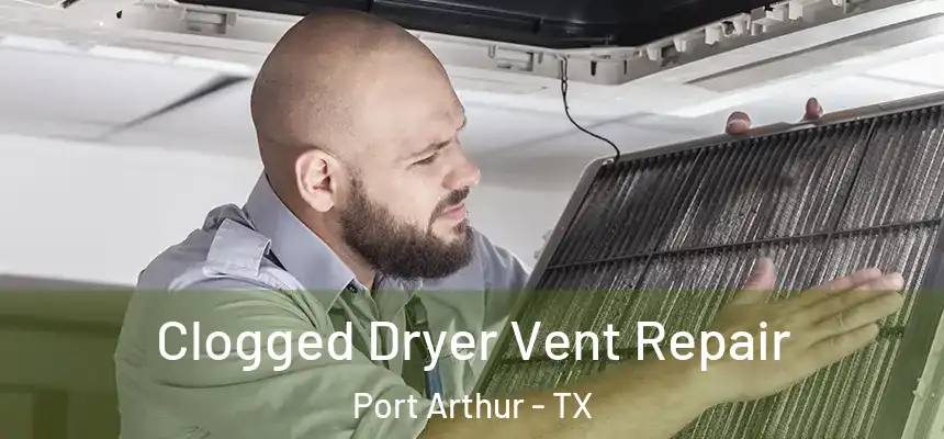  Clogged Dryer Vent Repair Port Arthur - TX