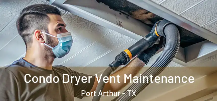 Condo Dryer Vent Maintenance Port Arthur - TX