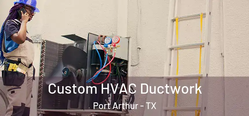 Custom HVAC Ductwork Port Arthur - TX