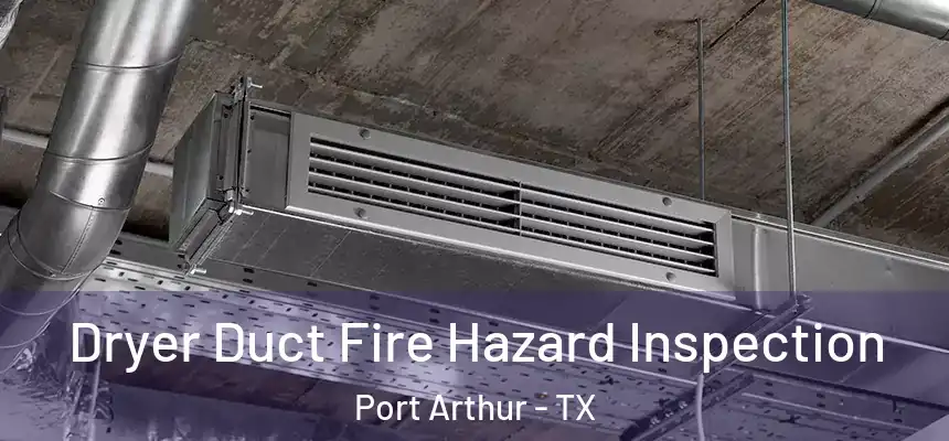 Dryer Duct Fire Hazard Inspection Port Arthur - TX