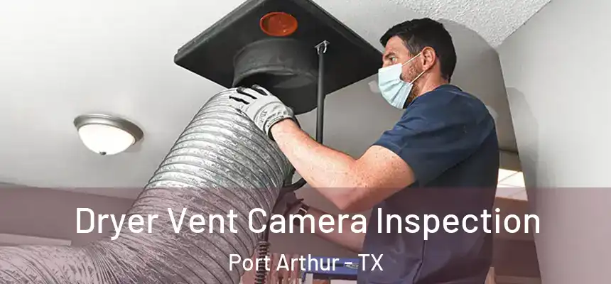 Dryer Vent Camera Inspection Port Arthur - TX