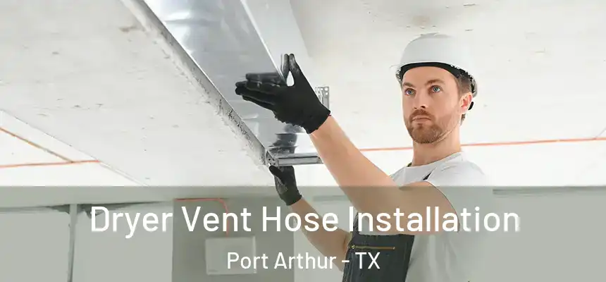  Dryer Vent Hose Installation Port Arthur - TX