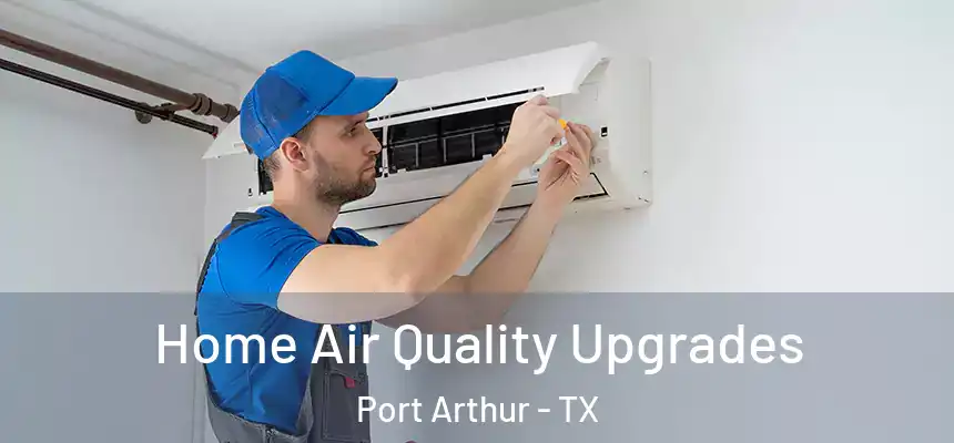 Home Air Quality Upgrades Port Arthur - TX