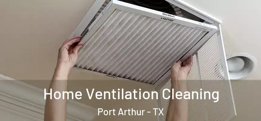 Home Ventilation Cleaning Port Arthur - TX