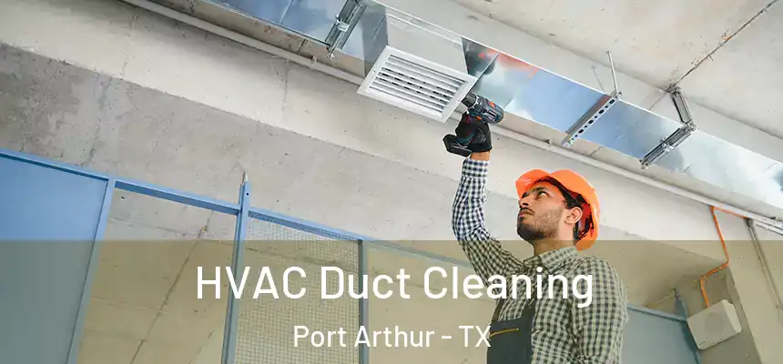  HVAC Duct Cleaning Port Arthur - TX