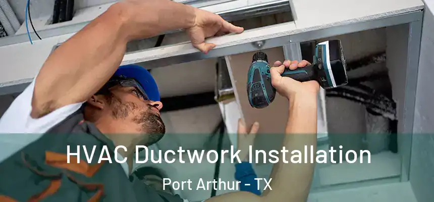  HVAC Ductwork Installation Port Arthur - TX