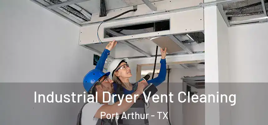 Industrial Dryer Vent Cleaning Port Arthur - TX