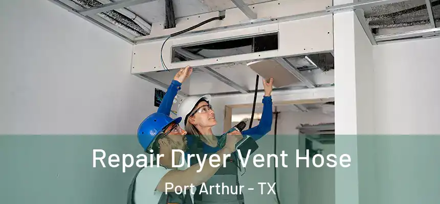  Repair Dryer Vent Hose Port Arthur - TX