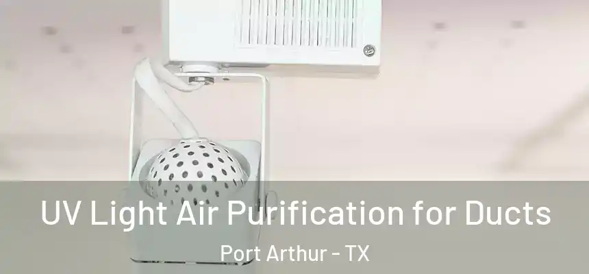 UV Light Air Purification for Ducts Port Arthur - TX