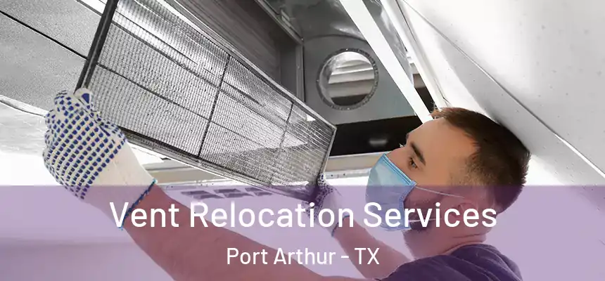Vent Relocation Services Port Arthur - TX