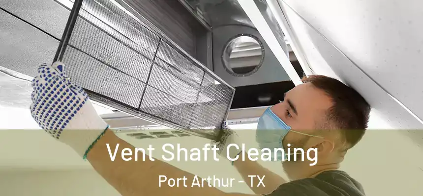 Vent Shaft Cleaning Port Arthur - TX