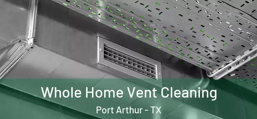  Whole Home Vent Cleaning Port Arthur - TX